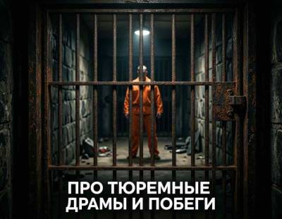 Про тюремные драмы и побеги